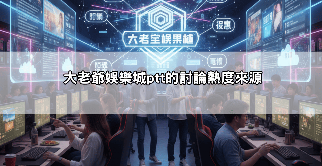 大老爺娛樂城ptt的討論熱度來源